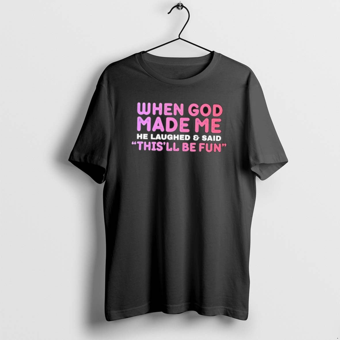 Official When God Made Me He Laughed And Said Thisll Be Fun T-Shirts, Hoodie, Sweatshirt | InkRitualCo.com