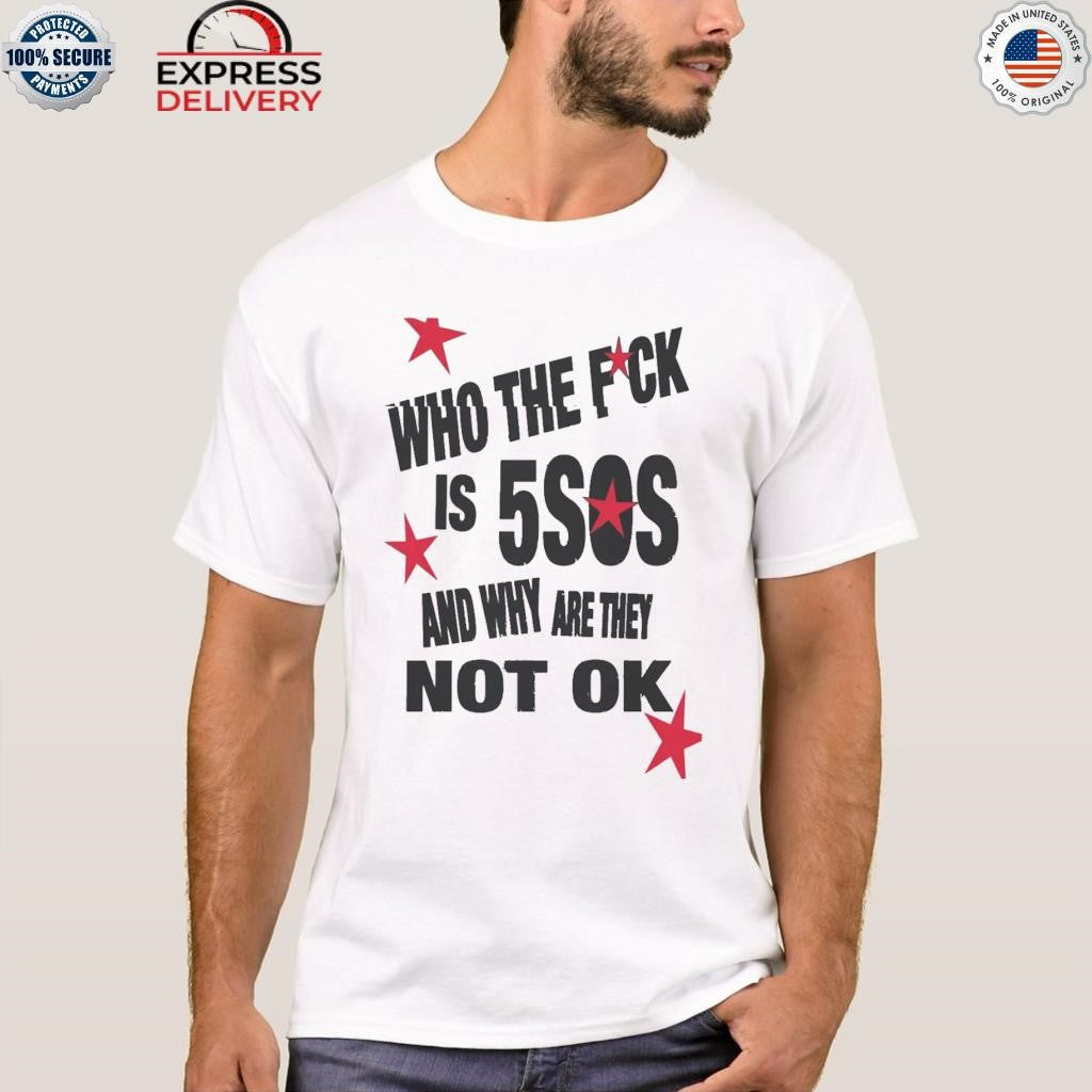 Who The Fuck Is 5SOS Shirt