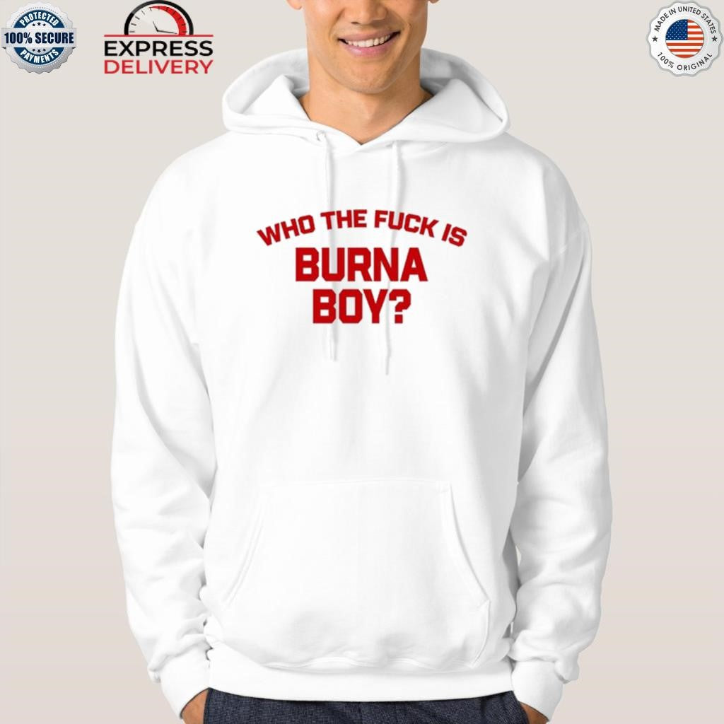 Who The Fuck Is Burna Boy Shirt
