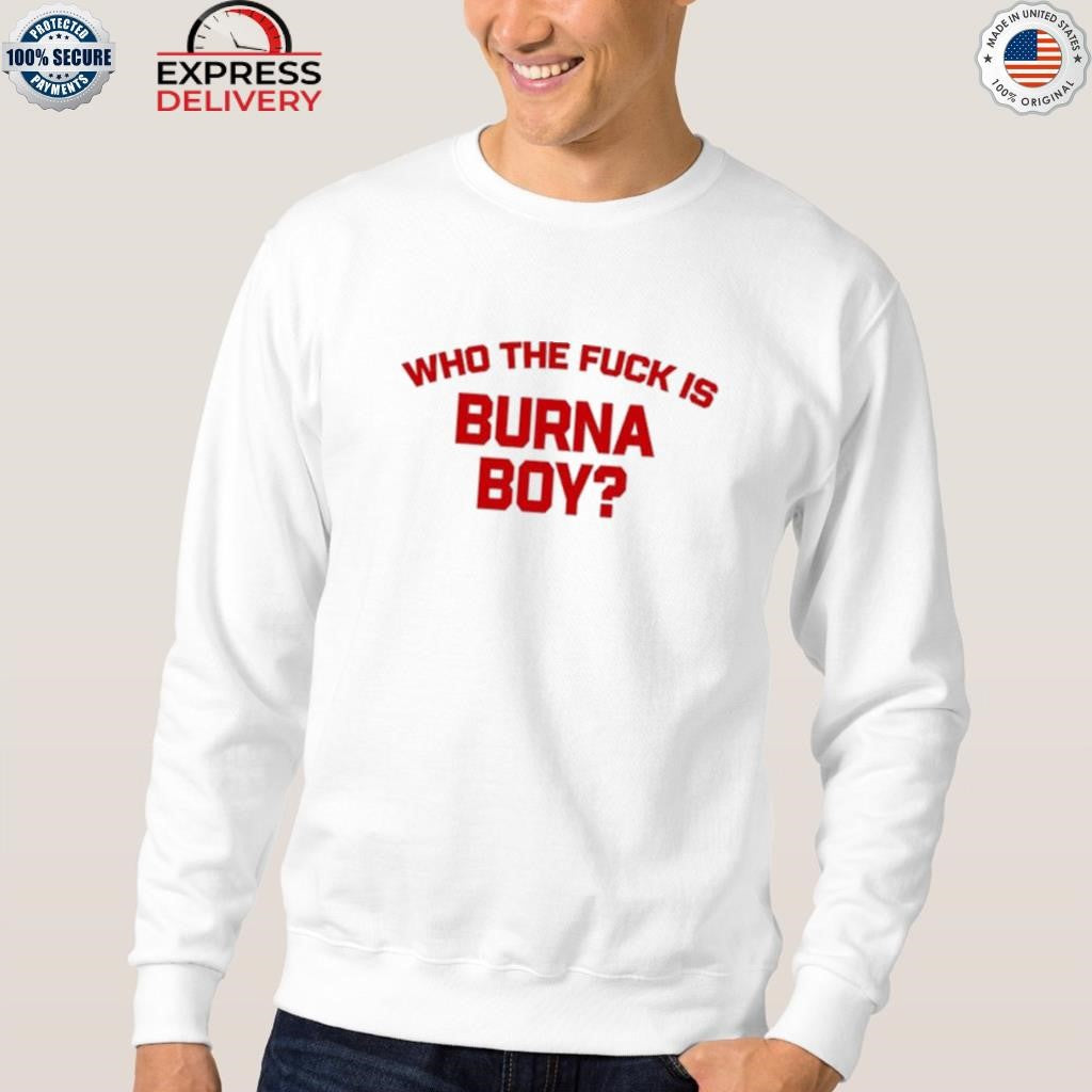 Who The Fuck Is Burna Boy Shirt
