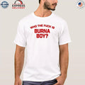 Who The Fuck Is Burna Boy Shirt
