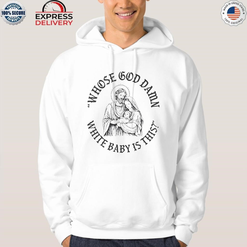 Whose God Damn White Baby Is This Shirt