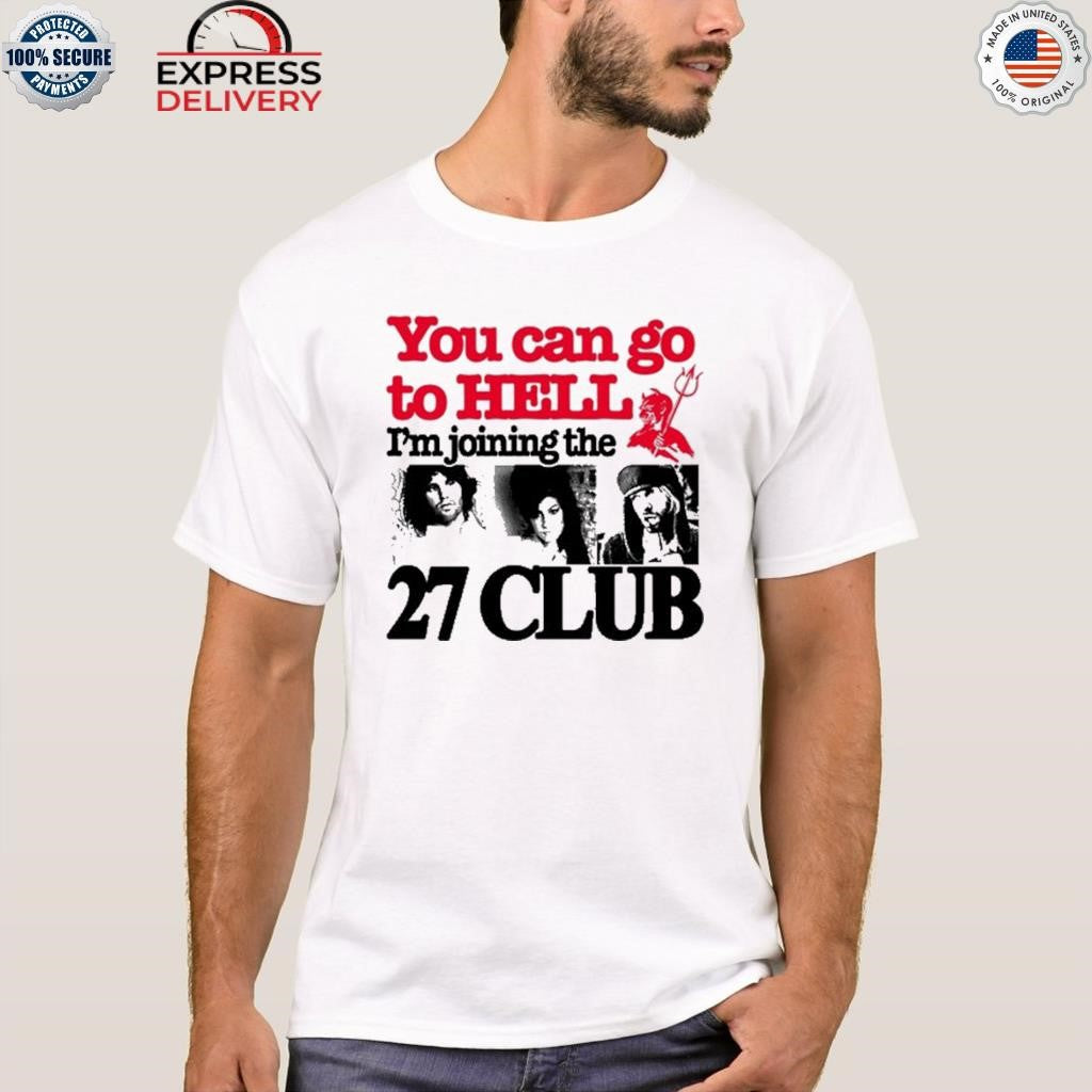 You Can Go To Hell I’m Joining The 27 Club Shirt