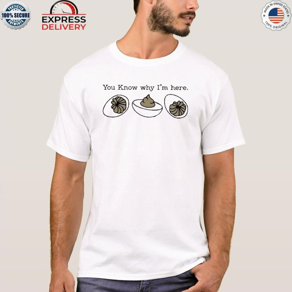 You Know Why I’m Here Deviled Egg Shirt