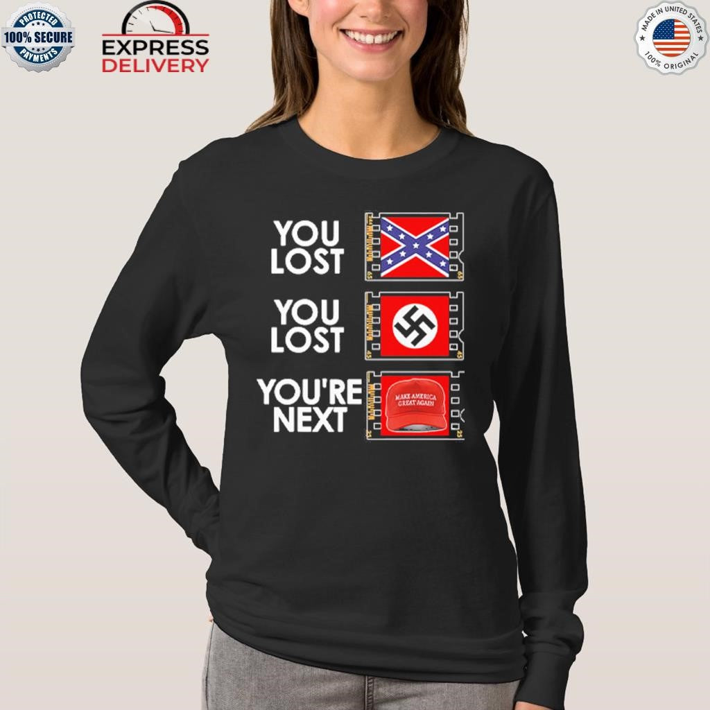 You Lost You Lost You’re Next Anti MAGA Shirt