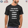 You Never Forget Your First Second Third Fourth Shirt