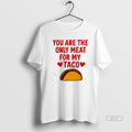 Official You Are The Ony Meat For My Taco Graphic T-Shirts, Hoodie, Sweatshirt | InkRitualCo.com