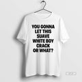 Official You Gonna Let This Suave White Boy Crack Or What T-Shirts, Hoodie, Sweatshirt | InkRitualCo.com