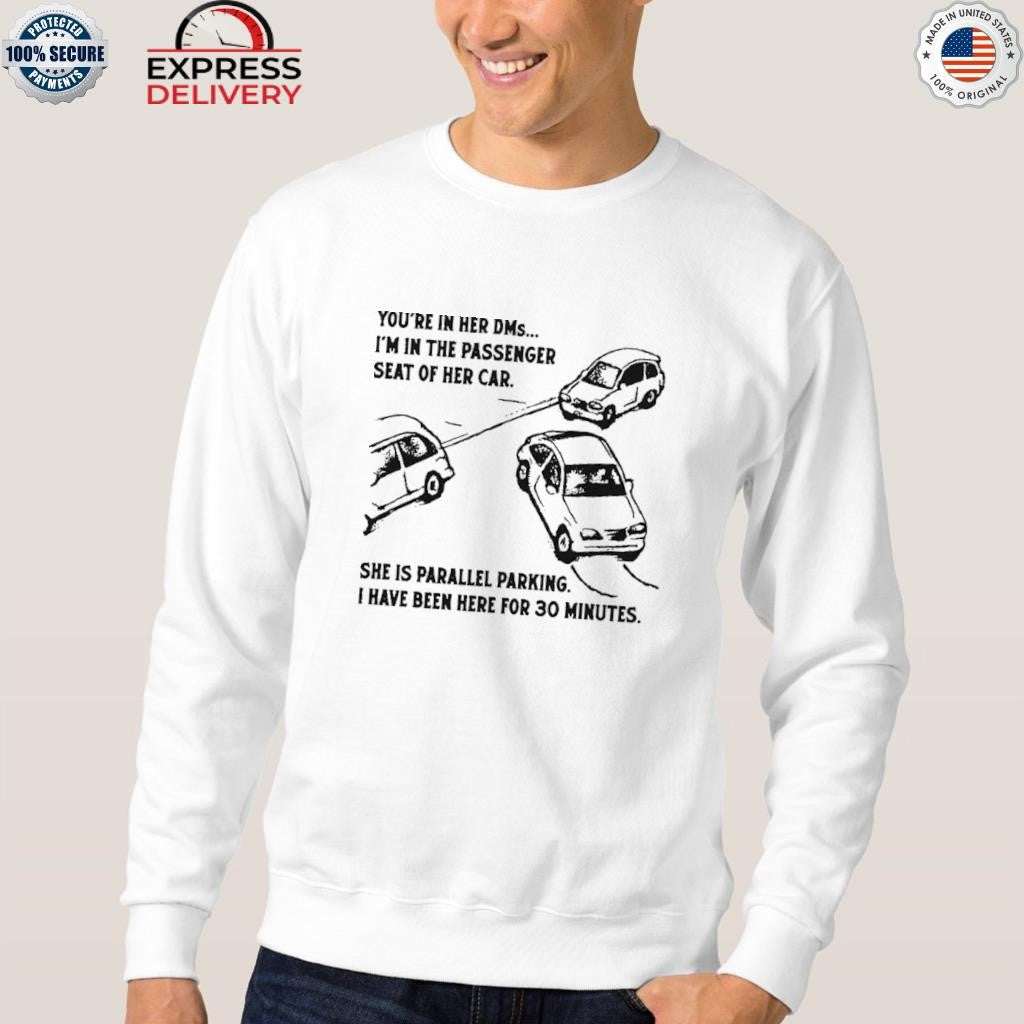 You’re In Her DMs… I’m In The Passenger Seat Of Her Car Shirt