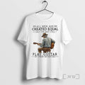 Officials All Men Are Created Equal Only The Best Still Play Guitar In Their Seventies T-Shirts, Hoodie, Sweatshirt