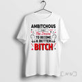 Officials Ambitchous The Desire To Become A Better Bitch T-Shirts, Hoodie, Sweatshirt | InkRitualCo.com