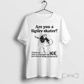Officials Are You A Figure Skater Cause As Soon As I Brought Up Ice Premium T-Shirts, Hoodie, Sweatshirt | InkRitualCo.com
