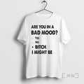 Officials Are You In A Bad Mood Yes No Bitch I Might Be Text Premium T-Shirts, Hoodie, Sweatshirt | InkRitualCo.com