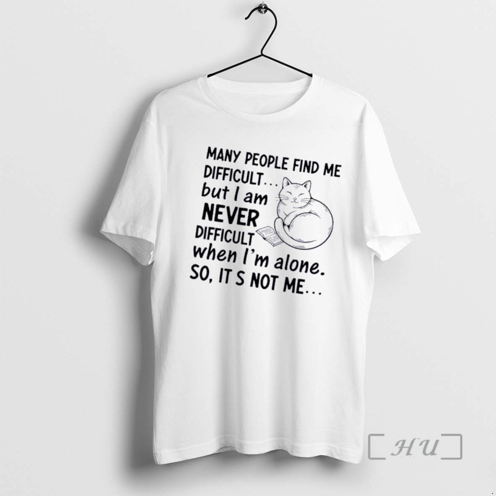 Officials Cat Many People Find Me Difficult But I Am Never Difficult When Im Alone T-Shirts, Hoodie, Sweatshirt