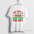 Officials Christmas Graphic Most Likely Trade Brother For Gift T-Shirts, Hoodie, Sweatshirt | InkRitualCo.com
