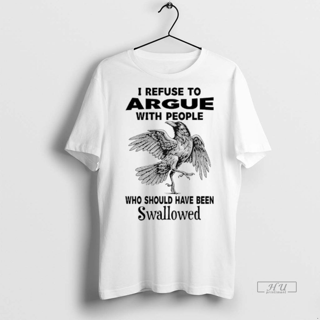 Officials Crow I Refuse To Argue With People Who Should Have Been Swallowed T-Shirts, Hoodie, Sweatshirt | InkRitualCo.com