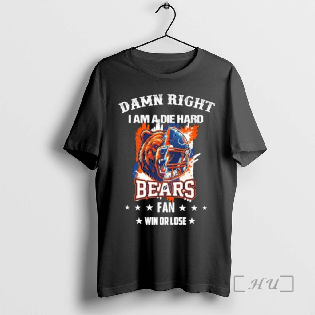 Officials Damn Right I Am A Die Hard Bears Fan Win Or Lose Premium T-Shirts, Hoodie, Sweatshirt | InkRitualCo.com