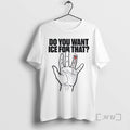 Officials Do You Want Ice For That Hand T-Shirts, Hoodie, Sweatshirt | InkRitualCo.com