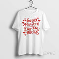 Officials Forget Flowers Buy Me Books Book Lover Valentines Day T-Shirts, Hoodie, Sweatshirt | InkRitualCo.com