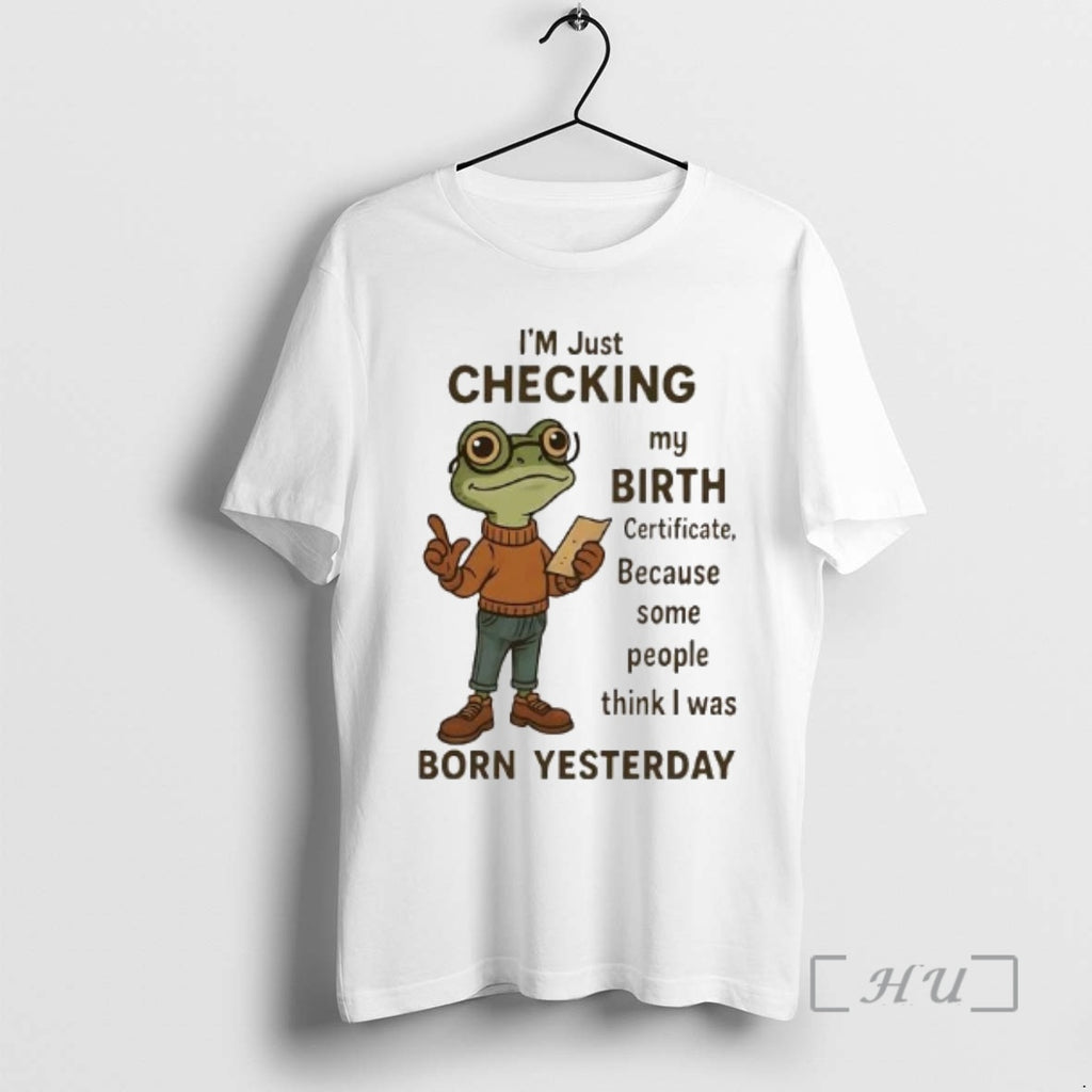 Officials Frog Im Just Checking My Birth Certificate Born Yesterday T-Shirts, Hoodie, Sweatshirt | InkRitualCo.com