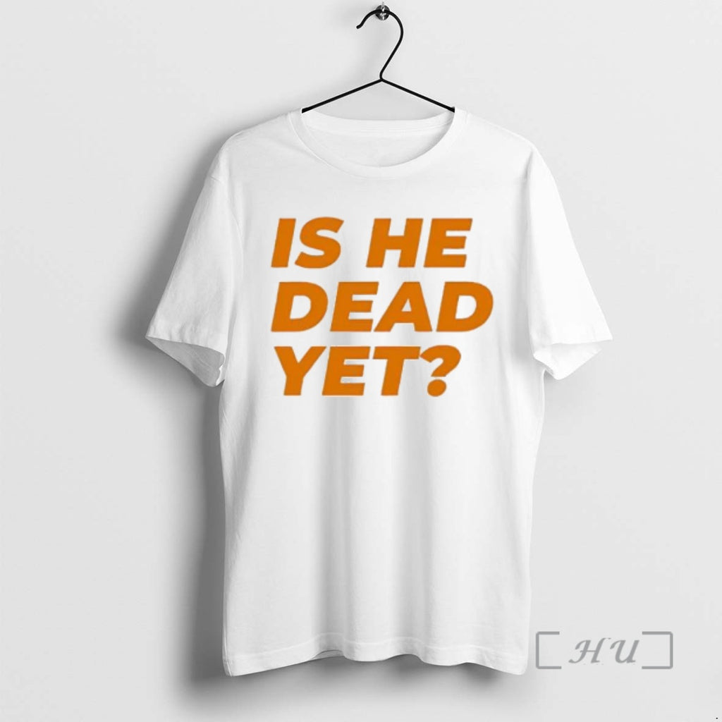 Officials Funny Is He Dead Yet T-Shirts, Hoodie, Sweatshirt | InkRitualCo.com