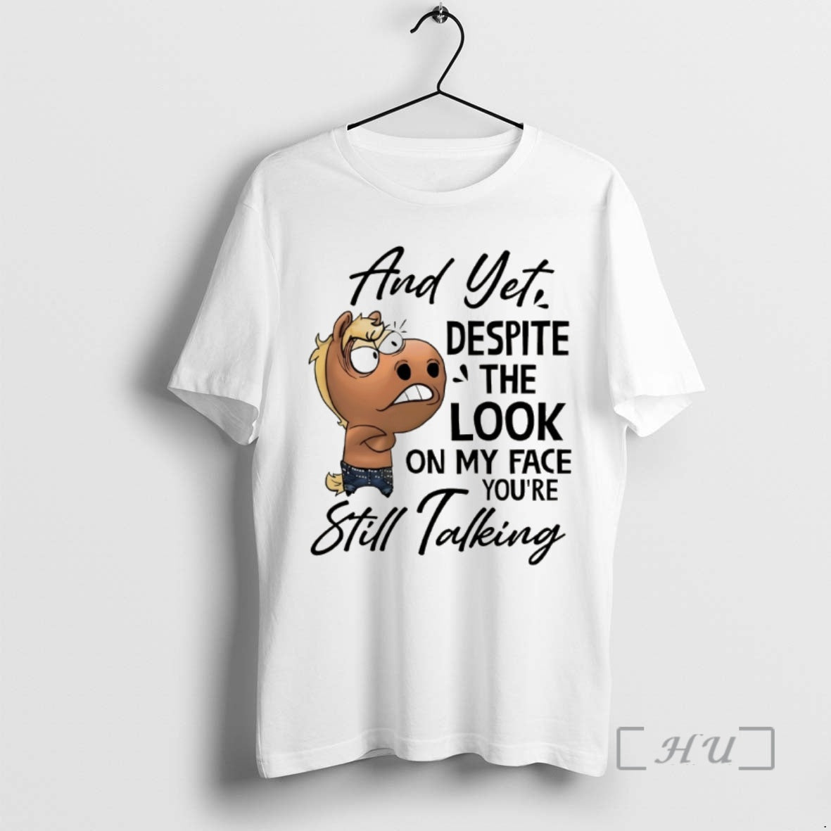 Officials Funny Horse And Yet Despite The Look On My Face Youre Still Talking Premium T-Shirts, Hoodie, Sweatshirt