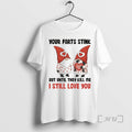 Officials Gnome Your Farts Stink But Until They Kill Me I Still Love You Premium T-Shirts, Hoodie, Sweatshirt