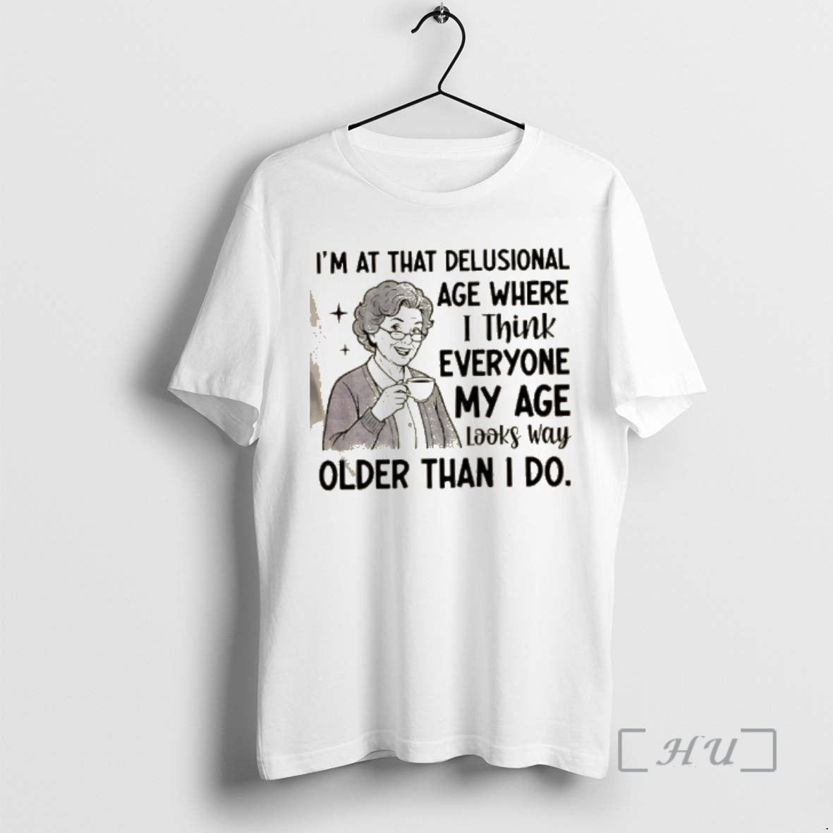 Officials Grandma Im At That Delusional Age Where I Think Everyone My Age Looks Way T-Shirts, Hoodie, Sweatshirt