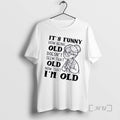 Officials Grandma Its Funny How Being Old Doesnt Seem That Old Now That Im Old T-Shirts, Hoodie, Sweatshirt | InkRitualCo.com