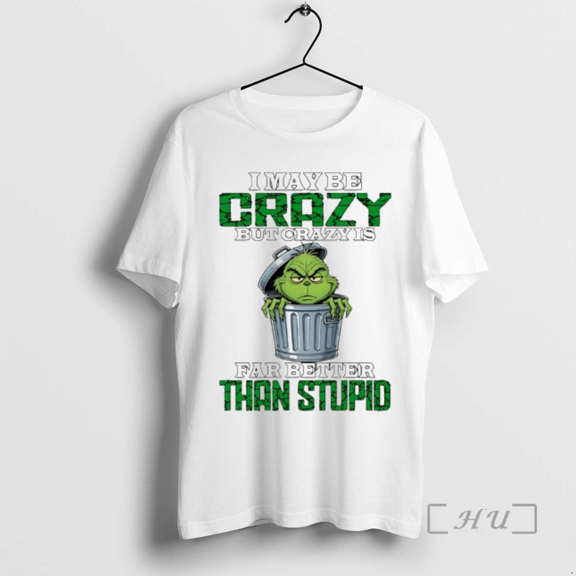 Officials Grinch I May Be Crazy But Crazy Is Far Better Than Stupid Premium T-Shirts, Hoodie, Sweatshirt | InkRitualCo.com