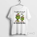 Officials Grinch I Might Not Say It But My Daughter Will Premium T Shirts Sweater Hoodie, Sweatshirt | InkRitualCo.com