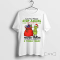 Officials Grinch Santa Stop Asking Can You Please Santa For The Perfect Woman I Almost T-Shirts, Hoodie, Sweatshirt