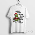 Officials Grinch And Yet Despite The Look On My Face Youre Still Talking Premium T-Shirts, Hoodie, Sweatshirt