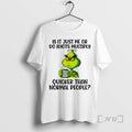 Officials Grinch Is It Just Me Or Do Idiots Multiply Quicker Than Normal People Premium T-Shirts, Hoodie, Sweatshirt