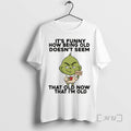 Officials Grinch Its Funny How Being Old Doesnt Seem That Old Now That Im Old T-Shirts, Hoodie, Sweatshirt | InkRitualCo.com