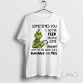 Officials Grinch Sometimes You Gotta Feed People Some Bullshit Run Back And Tell Premium T-Shirts, Hoodie, Sweatshirt