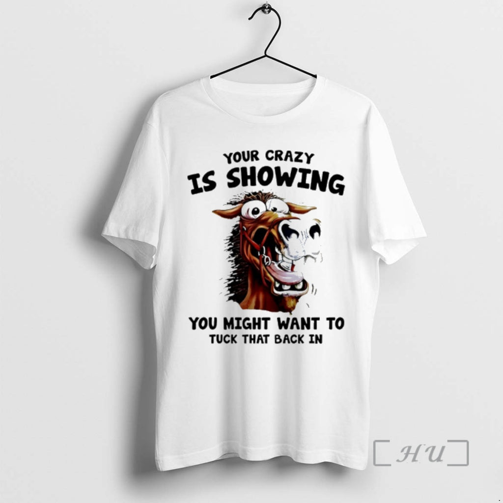 Officials Horse Your Crazy Is Showing You Might Want To Tuck That Back In Premium T-Shirts, Hoodie, Sweatshirt