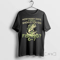 Officials How Many Days A Week Should You Go Fishing 6 7 Premium T Shirts Hoodie, Sweatshirt | InkRitualCo.com