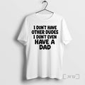 Officials I Dont Have Other Dudes I Dont Even Have A Dad Text Premium T-Shirts, Hoodie, Sweatshirt | InkRitualCo.com