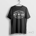 Officials I Dont Know How To Act My Age Ive Never Been This Old Before T-Shirts, Hoodie, Sweatshirt | InkRitualCo.com
