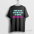 Officials I Know You Look At Me And You Just See Another Deadgirl Premium T-Shirts, Hoodie, Sweatshirt | InkRitualCo.com