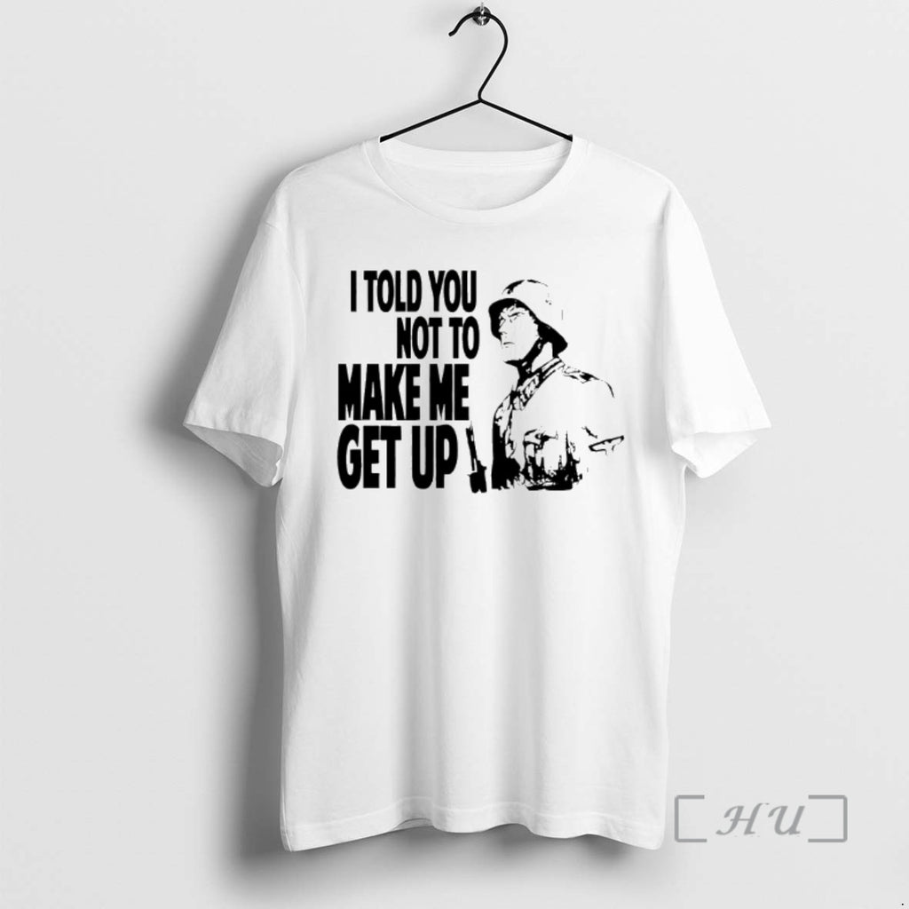 Officials I Told You Not To Make Me Get Up T-Shirts, Hoodie, Sweatshirt | InkRitualCo.com