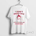 Officials I Dont Need Sex Life Sucks Me Everyday T-Shirts, Hoodie, Sweatshirt | InkRitualCo.com