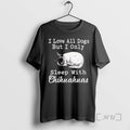 Officials I Love All Dogs But I Only Sleep With Chihuahuas Premium T Shirts Sweater Hoodie, Sweatshirt | InkRitualCo.com