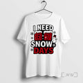Officials I Need 6 7 Snow Days Christmas T-Shirts, Hoodie, Sweatshirt | InkRitualCo.com