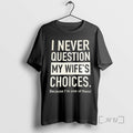 Officials I Never Question My Wifes Choices Because Im One Of Them Premium T Shirts Hoodie, Sweatshirt | InkRitualCo.com
