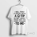 Officials I Will Paint A House With A Q Tip Before I Worry About Why T-Shirts, Hoodie, Sweatshirt | InkRitualCo.com