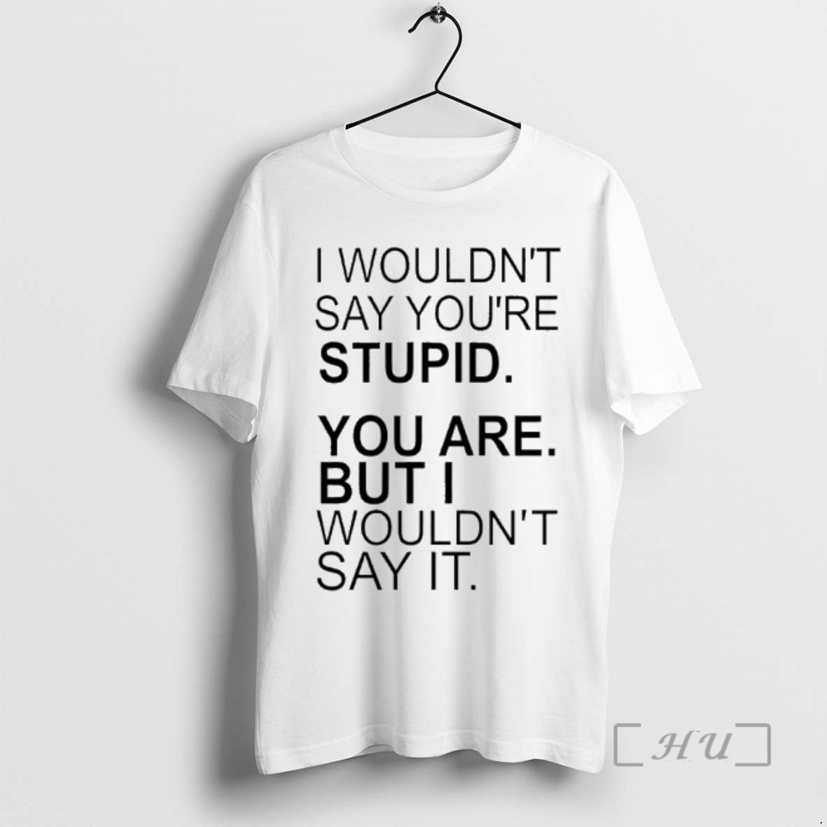 Officials I Wouldnt Say Youre Stupid You Are But I Wouldnt Say It Premium T-Shirts, Hoodie, Sweatshirt | InkRitualCo.com