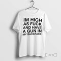 Officials Im High As Fuck And Have A Gun In My Backpack Funny Premium T-Shirts, Hoodie, Sweatshirt | InkRitualCo.com