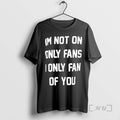 Officials Im Not On Only Fans I Only Fan Of You Graphic Premium T Shirts Hoodie, Sweatshirt | InkRitualCo.com